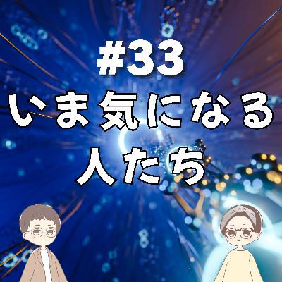 第33回｜いま気になる人たち