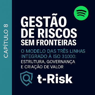 🎙️ Capítulo 8 – O Modelo das Três Linhas Integrado à ISO 31000: Estrutura, Governança e Criação de Valor 🎙️ Capítulo 8 – O Modelo das Três Linhas Integrado à ISO 31000: Estrutura, Governança e Criação de Valor