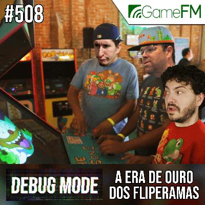 A ERA DE OURO DOS FLIPERAMAS - Debug Mode #508 - Podcast A ERA DE OURO DOS FLIPERAMAS - Debug Mode #508 - Podcast