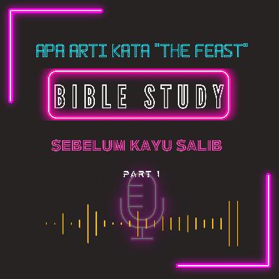 SEBELUM KAYU SALIB - Apa Arti Kata "The Feast" part 1