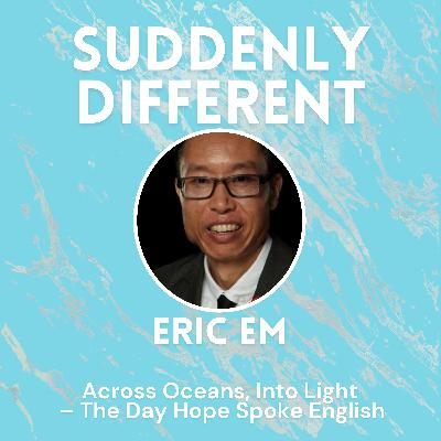 Across Oceans, Into Light – The Day Hope Spoke English with Eric Em