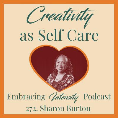272. Creativity as Self Care w/ Sharon Burton 272. Creativity as Self Care w/ Sharon Burton