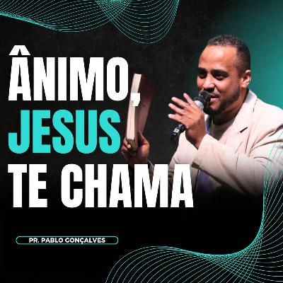 ÂNIMO, JESUS TE CHAMA | PR. PABLO GONÇALVES