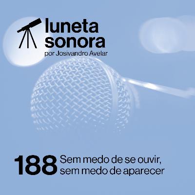 Luneta Sonora 188: Sem medo de se ouvir, sem medo de aparecer