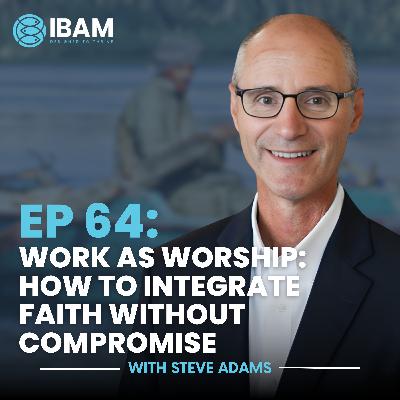 EP 64: Work as Worship: How to Integrate Faith Without Compromise