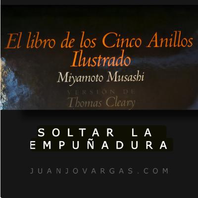 Soltar la Empuñadura - Musashi - Juanjo Vargas