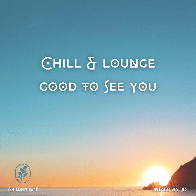 Chill & Lounge Good to see you