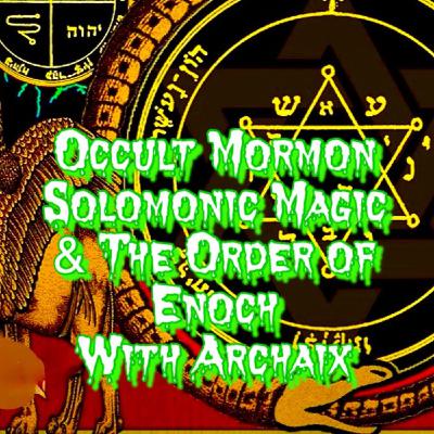 253. Unfiltered Esoterica: Occult Mormon Solomonic Magic & The Order Of Enoch with Archaix