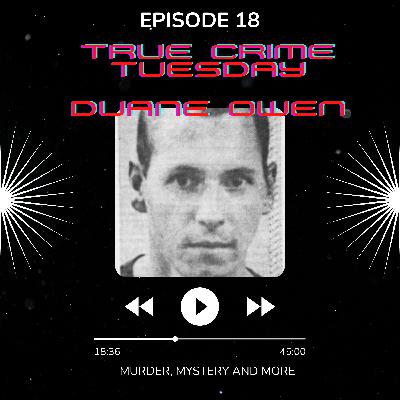 Episode 18 - True Crime Tuesday - Duane Owen