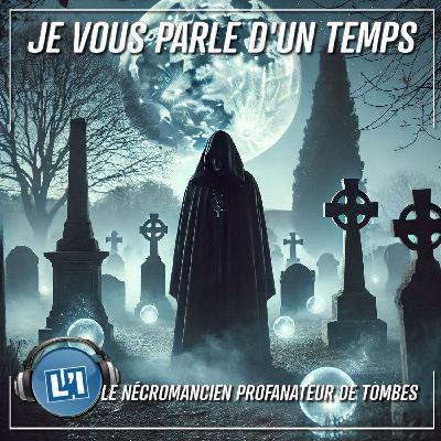 ON SAIT TOUT DU NÉCROMANCIEN PROFANATEUR DE TOMBES !!