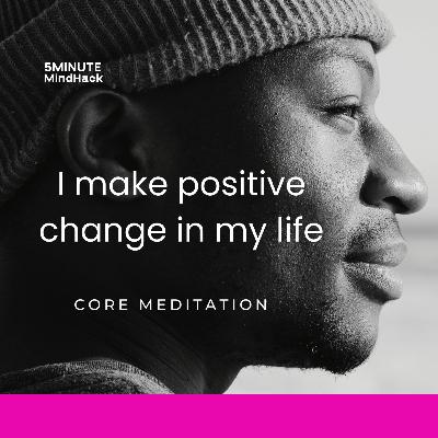 I make positive changes in my life • core meditation