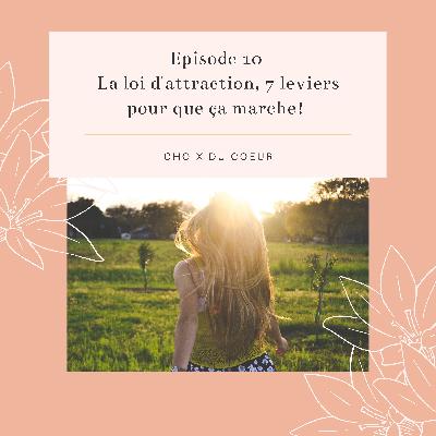 Episode 10 #La Loi d'attraction, 7 leviers pour que ça marche!