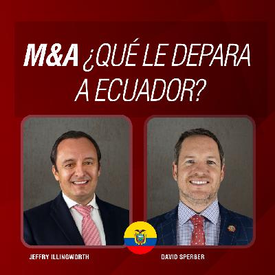 M&A ¿Qué le depara a Ecuador? con David Sperber