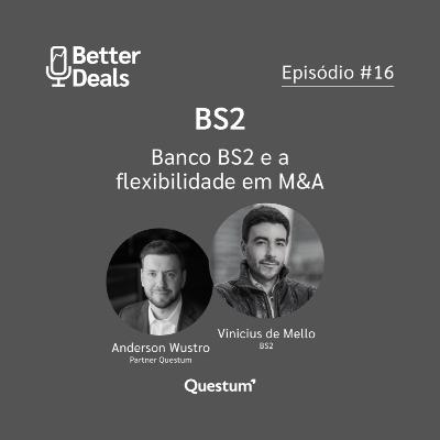#16 Better Deals | Vinicius Bandeira de Mello | Banco BS2: Flexibilidade em M&A