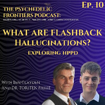 What are flashback hallucinations? Exploring HPPD - With Dr Torsten Passie and Ben Clayden - The Psychedelic Frontiers Podcast Episode 10