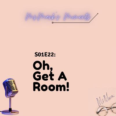 22: Oh, Get A Room!