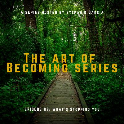 Ep 09- The Art Of Knowing What's Stopping You