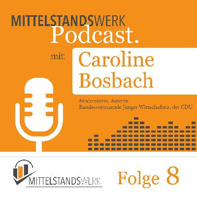 MittelstandsWerk Podcast - Folge 08 mit der Autorin, Moderatorin und Wirtschaftspolitikerin Caroline Bosbach MittelstandsWerk Podcast - Folge 08 mit der Autorin, Moderatorin und Wirtschaftspolitikerin Caroline Bosbach