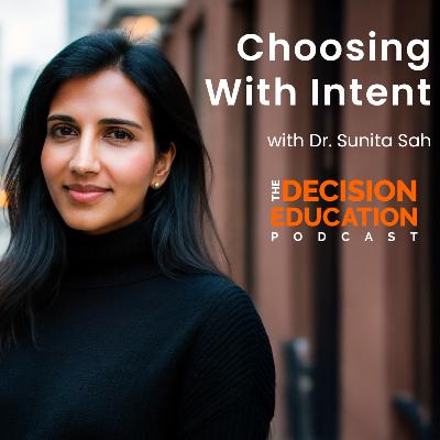 Episode 037: Choosing With Intent with Dr. Sunita Sah