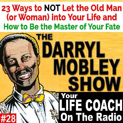 23 Things you can do so that you “Don’t Let The Old Man (or Old Woman) Into Your Life" - The Darryl Mobley Show
