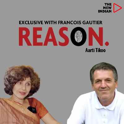 REASON EP37 Ft. Francois Gautier, Journalist | With Aarti Tikoo