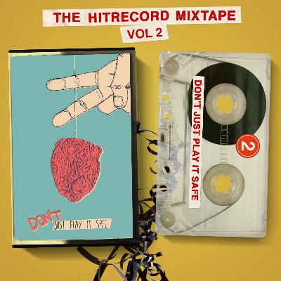 HITRECORD MIXTAPE Vol. 2: Don't Just Play It Safe