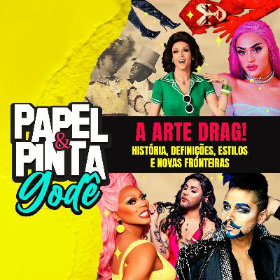 Papel & Pinta Godê #02 - A Arte DRAG! História, subversões e novas fronteiras Papel & Pinta Godê #02 - A Arte DRAG! História, subversões e novas fronteiras