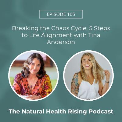 105: Breaking the Chaos Cycle: 5 Steps to Life Alignment with Tina Anderson