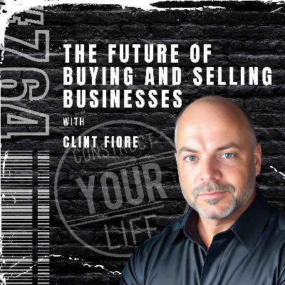 The future of buying and selling businesses with Clint Fiore | Construct your life #764