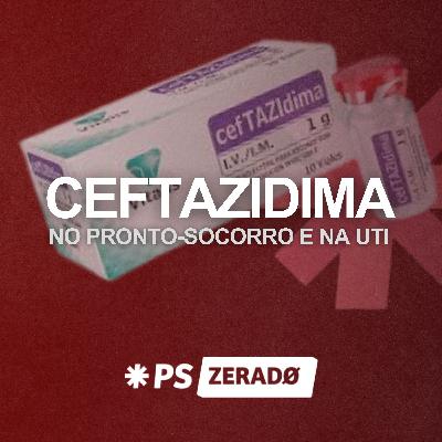 CEFTAZIDIMA: quando prescrever e como usar com segurança no PS e na UTI