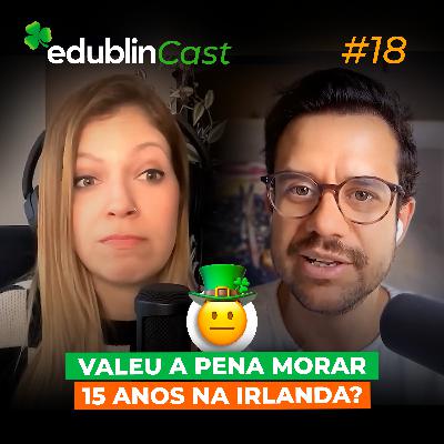 #18 - VALEU A PENA MORAR 15 ANOS NA IRLANDA?