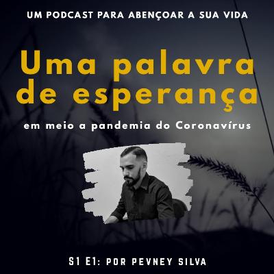 Uma palavra de ESPERANÇA em meio a pandemia do coronavírus - por Pevney Silva