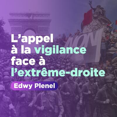 L'APPEL À LA VIGILANCE FACE À L'EXTRÊME-DROITE - EDWY PLENEL