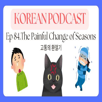 Korean Podcast Ep 84.The Painful Change of Seasons | 고통의 환절기