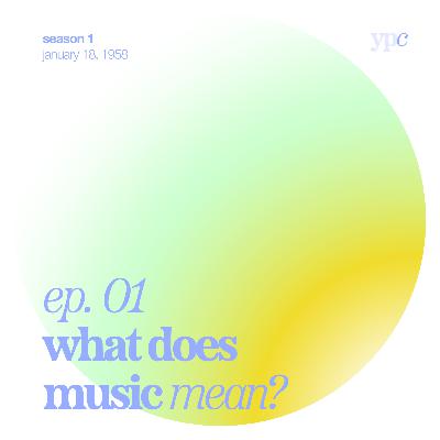 ep.01 - What Does Music Mean? ep.01 - What Does Music Mean?