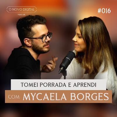 Tomei porrada e aprendi - Com Mycaela Borges | Podcast O Novo Digital #016