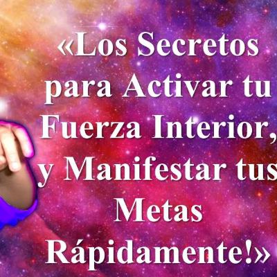 ✨«Los Secretos para Activar tu Fuerza Interior, y Manifestar tus Metas Rápidamente!»✨