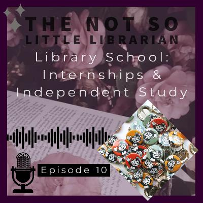 Ep10. Library School: Internships & Independent Study