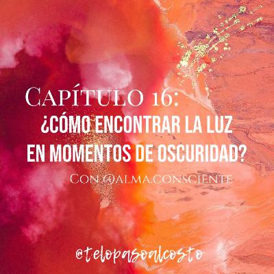 Capítulo 16: ¿Cómo encontrar la luz en momentos de oscuridad? con Alma Consciente