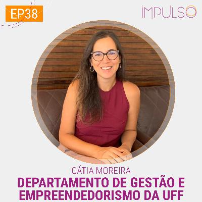 038 | Cátia Moreira, professora do Departamento de Empreendedorismo e Gestão da UFF