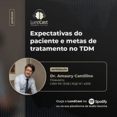 LundCast 25 - Expectativas do paciente e metas de tratamento no TDM | Part. Dr. Amaury Cantilino
