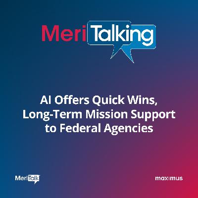 Podcast: AI Offers Quick Wins, Long-Term Mission Support to Federal Agencies Podcast: AI Offers Quick Wins, Long-Term Mission Support to Federal Agencies