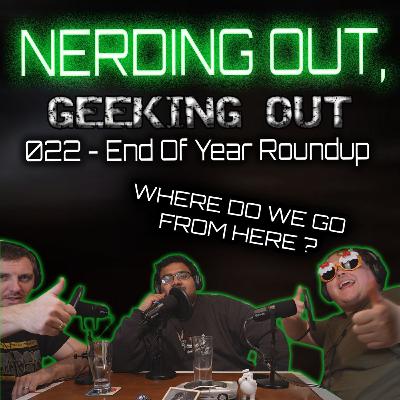 022 - End Of Year Roundup - Nerding Out, Geeking Out - Podcast