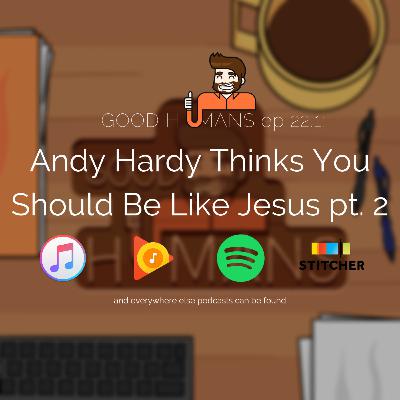 Andy Hardy Thinks You Should Be Like Jesus pt. 2