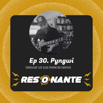 Ep30. Pyngwi: Construir las alas mientras caemos Ep30. Pyngwi: Construir las alas mientras caemos