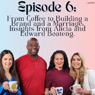 1x06 From Coffee to Building a Brand and a Marriage: Insights from Alicia and Edward Boateng