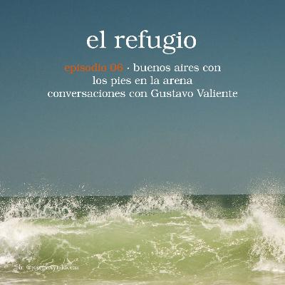 Episodio 06: Buenos Aires con los pies en la arena • Conversaciones con Gus Valiente