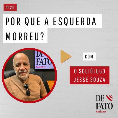 Por que a esquerda morreu? com o sociólogo e pesquisador Jessé Souza | De Fato #120