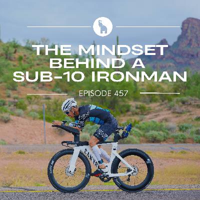 Episode 457: Faster at 52 - The Mindset Behind a Sub-10 Ironman Episode 457: Faster at 52 - The Mindset Behind a Sub-10 Ironman