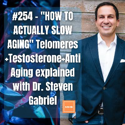 #254 - "HOW TO ACTUALLY SLOW AGING" Telomeres +Testosterone+Anti Aging explained with Dr. Steven Gabriel